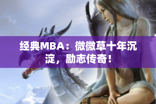 经典MBA：微微草十年沉淀，励志传奇！