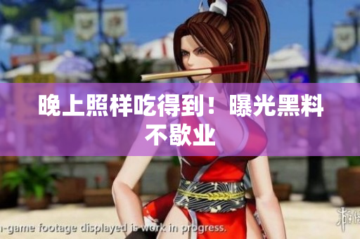晚上照样吃得到！曝光黑料不歇业
