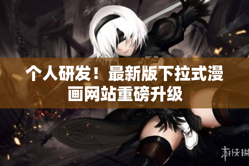 个人研发！最新版下拉式漫画网站重磅升级