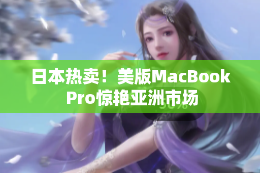 日本热卖！美版MacBook Pro惊艳亚洲市场