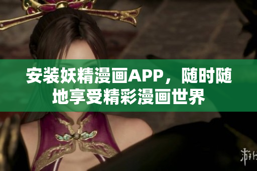 安装妖精漫画APP，随时随地享受精彩漫画世界