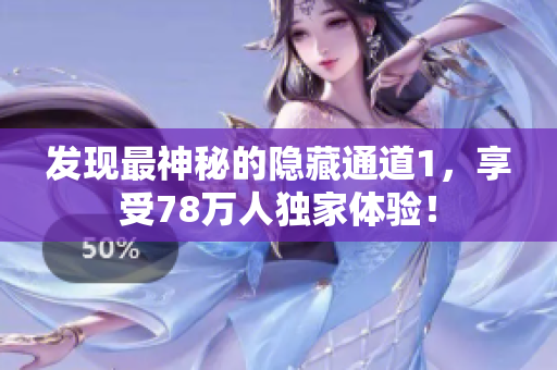 发现最神秘的隐藏通道1，享受78万人独家体验！