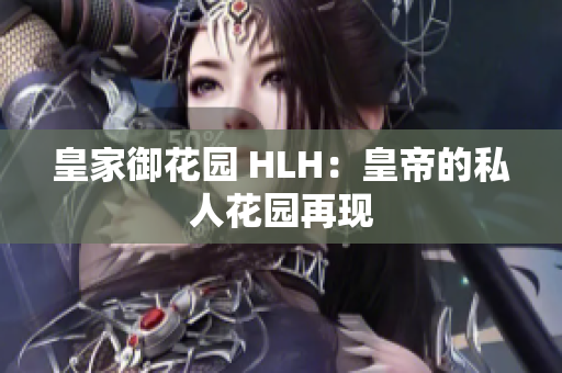 皇家御花园 HLH：皇帝的私人花园再现