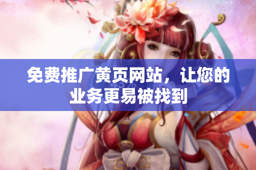 免费推广黄页网站，让您的业务更易被找到