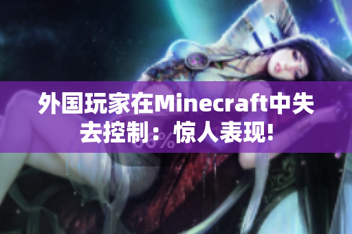 外国玩家在Minecraft中失去控制：惊人表现!