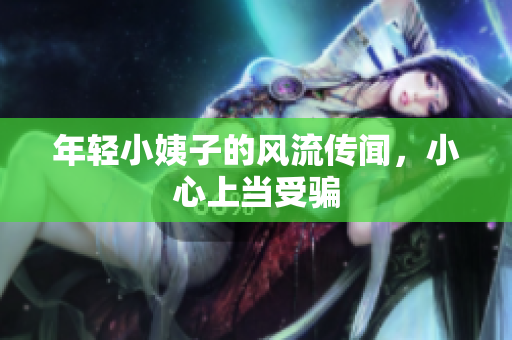 年轻小姨子的风流传闻，小心上当受骗