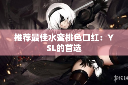推荐最佳水蜜桃色口红：YSL的首选