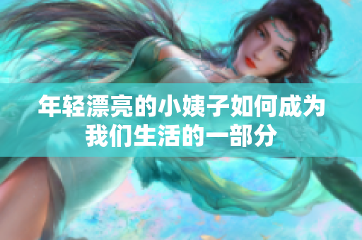 年轻漂亮的小姨子如何成为我们生活的一部分