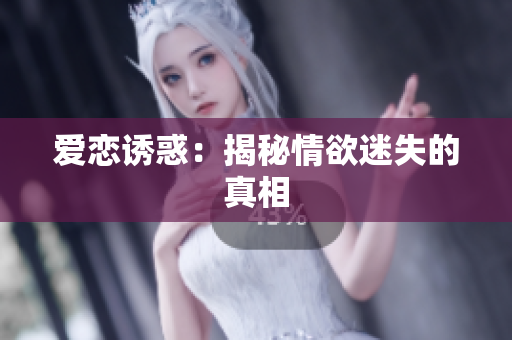 爱恋诱惑：揭秘情欲迷失的真相