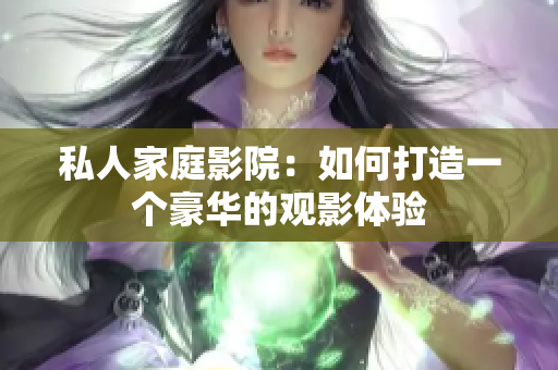 私人家庭影院：如何打造一个豪华的观影体验