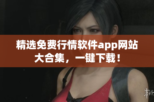 精选免费行情软件app网站大合集，一键下载！