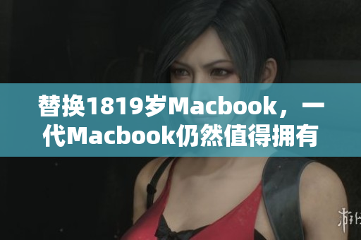 替换1819岁Macbook，一代Macbook仍然值得拥有