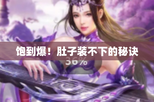 饱到爆！肚子装不下的秘诀