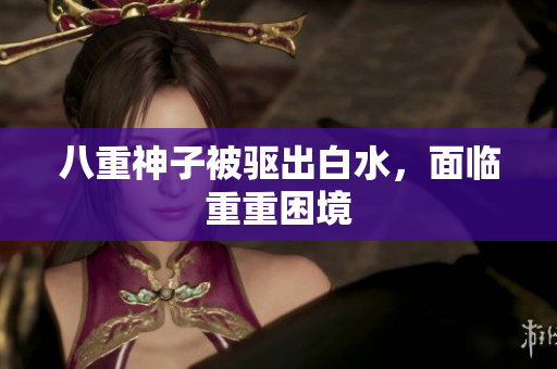 八重神子被驱出白水，面临重重困境
