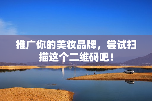 推广你的美妆品牌，尝试扫描这个二维码吧！
