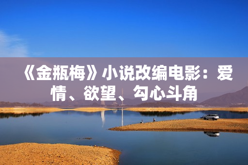 《金瓶梅》小说改编电影：爱情、欲望、勾心斗角
