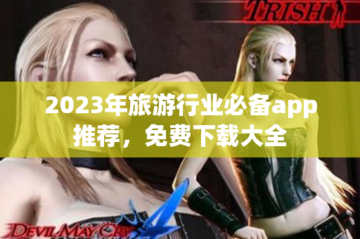 2023年旅游行业必备app推荐，免费下载大全