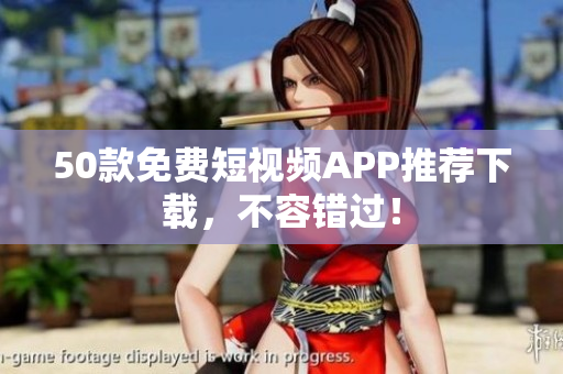 50款免费短视频APP推荐下载，不容错过！