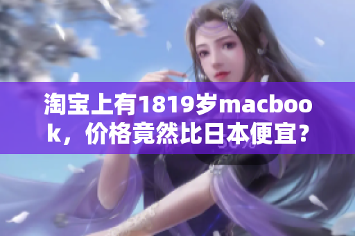 淘宝上有1819岁macbook，价格竟然比日本便宜？