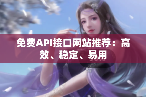 免费API接口网站推荐：高效、稳定、易用