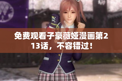 免费观看子豪薇娅漫画第213话，不容错过！