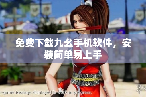 免费下载九幺手机软件，安装简单易上手