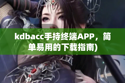 kdbacc手持终端APP，简单易用的下载指南)
