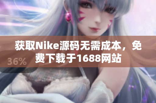 获取Nike源码无需成本，免费下载于1688网站