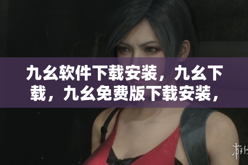 九幺软件下载安装，九幺下载，九幺免费版下载安装，九幺免费版网站nba，九幺 软件----o1mr9Db1OBds