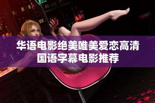 华语电影绝美唯美爱恋高清国语字幕电影推荐