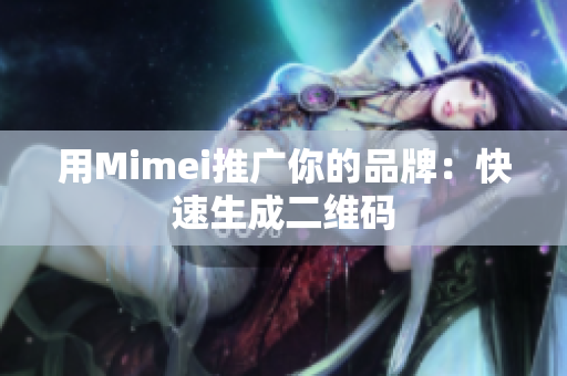 用Mimei推广你的品牌：快速生成二维码