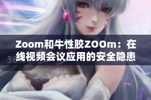 Zoom和牛性胶ZOOm：在线视频会议应用的安全隐患