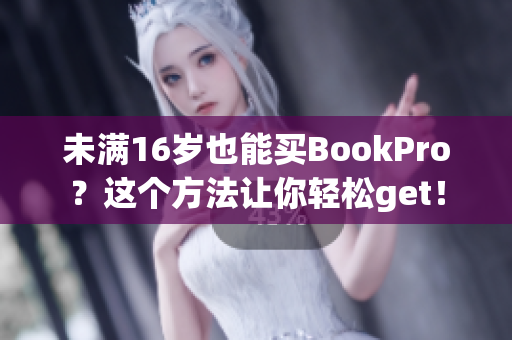 未满16岁也能买BookPro？这个方法让你轻松get！