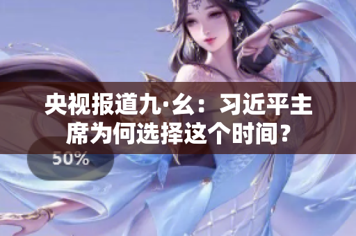 央视报道九·幺：习近平主席为何选择这个时间？