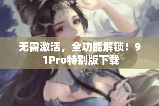 无需激活，全功能解锁！9 1Pro特别版下载