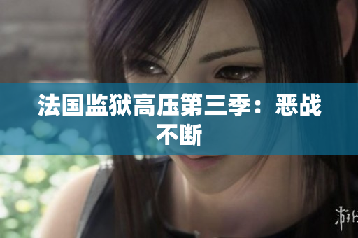 法国监狱高压第三季：恶战不断