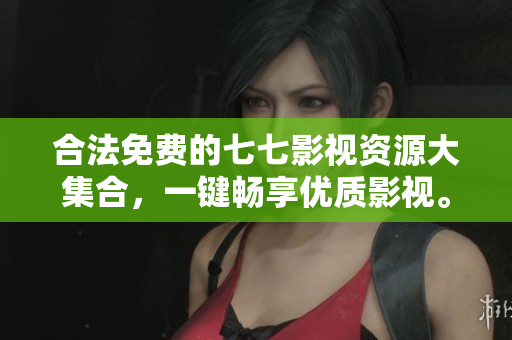合法免费的七七影视资源大集合，一键畅享优质影视。