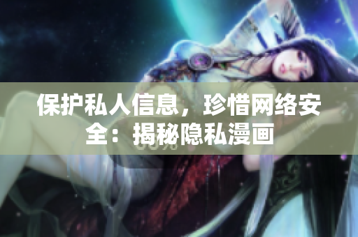 保护私人信息，珍惜网络安全：揭秘隐私漫画