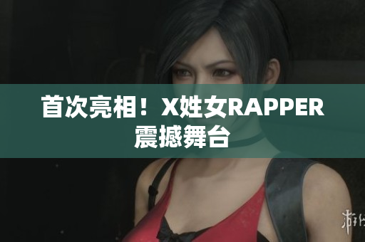 首次亮相！X姓女RAPPER震撼舞台