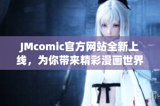 JMcomic官方网站全新上线，为你带来精彩漫画世界！