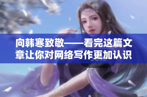 向韩寒致敬——看完这篇文章让你对网络写作更加认识