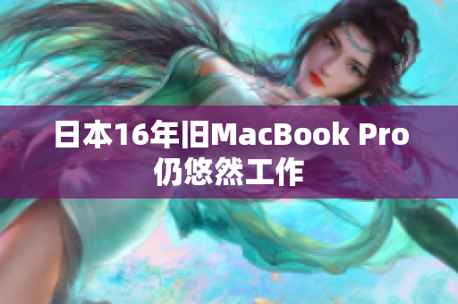 日本16年旧MacBook Pro仍悠然工作