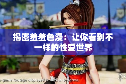 揭密羞羞色漫：让你看到不一样的性爱世界