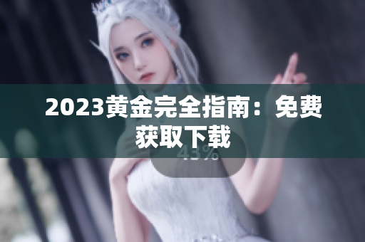 2023黄金完全指南：免费获取下载