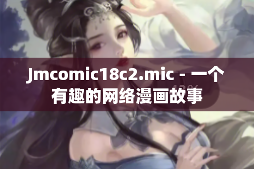 Jmcomic18c2.mic - 一个有趣的网络漫画故事