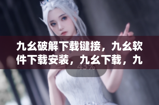 九幺破解下载键接，九幺软件下载安装，九幺下载，九幺免费版下载安装，九幺免费版网站nba----NEZznE0W0J4k