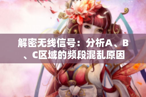 解密无线信号：分析A、B、C区域的频段混乱原因