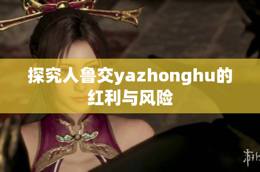 探究人鲁交yazhonghu的红利与风险