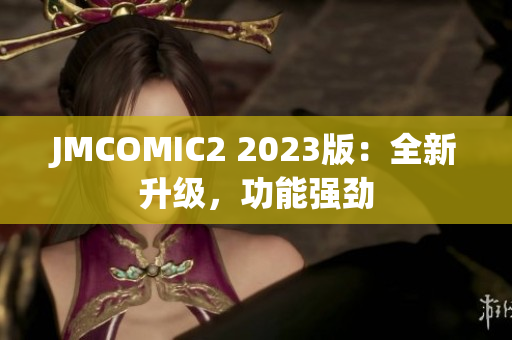 JMCOMIC2 2023版：全新升级，功能强劲