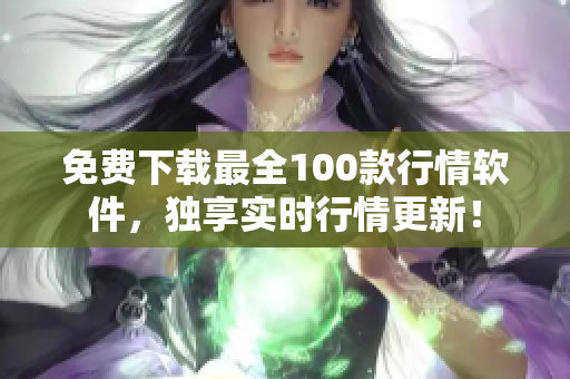 免费下载最全100款行情软件，独享实时行情更新！